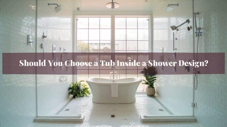 Should You Choose A Tub Inside Shower Design? Designer Tips